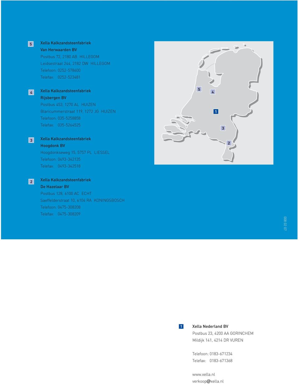 5757 PL LIESSEL Telefoon: 0493-342135 Telefax: 0493-34251 2 2 Xella Kalkzandsteenfabriek De Hazelaar BV Postbus 12, 6100 AC ECHT Saeffelderstraat 10, 6104 RA KONINGSBOSCH Telefoon: