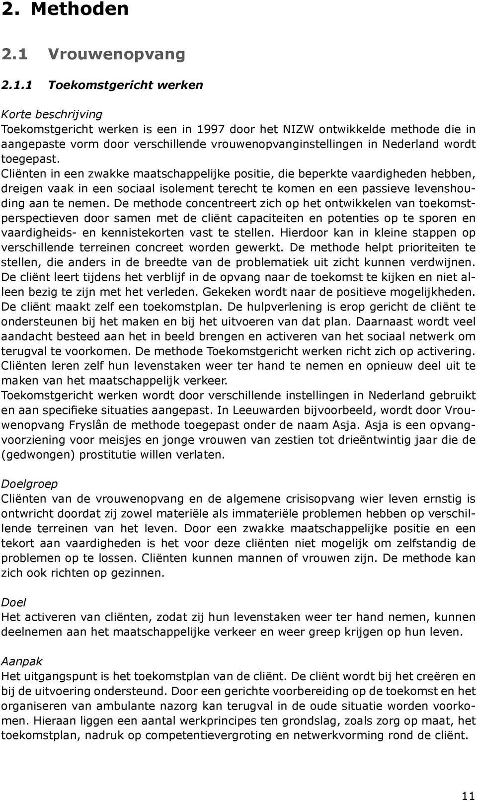 1 Toekomstgericht werken Korte beschrijving Toekomstgericht werken is een in 1997 door het NIZW ontwikkelde methode die in aangepaste vorm door verschillende vrouwenopvanginstellingen in Nederland