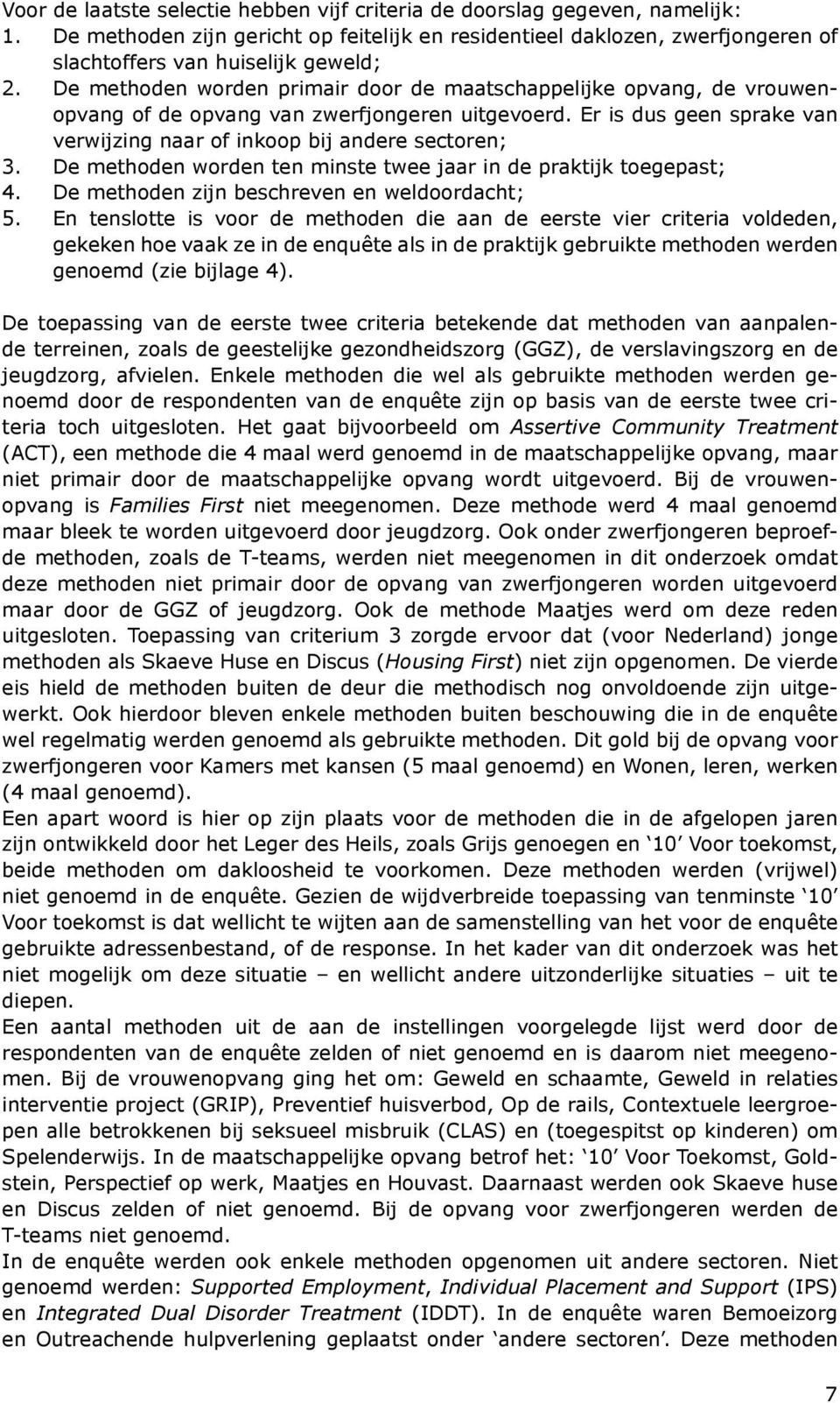 De methoden worden ten minste twee jaar in de praktijk toegepast; 4. De methoden zijn beschreven en weldoordacht; 5.