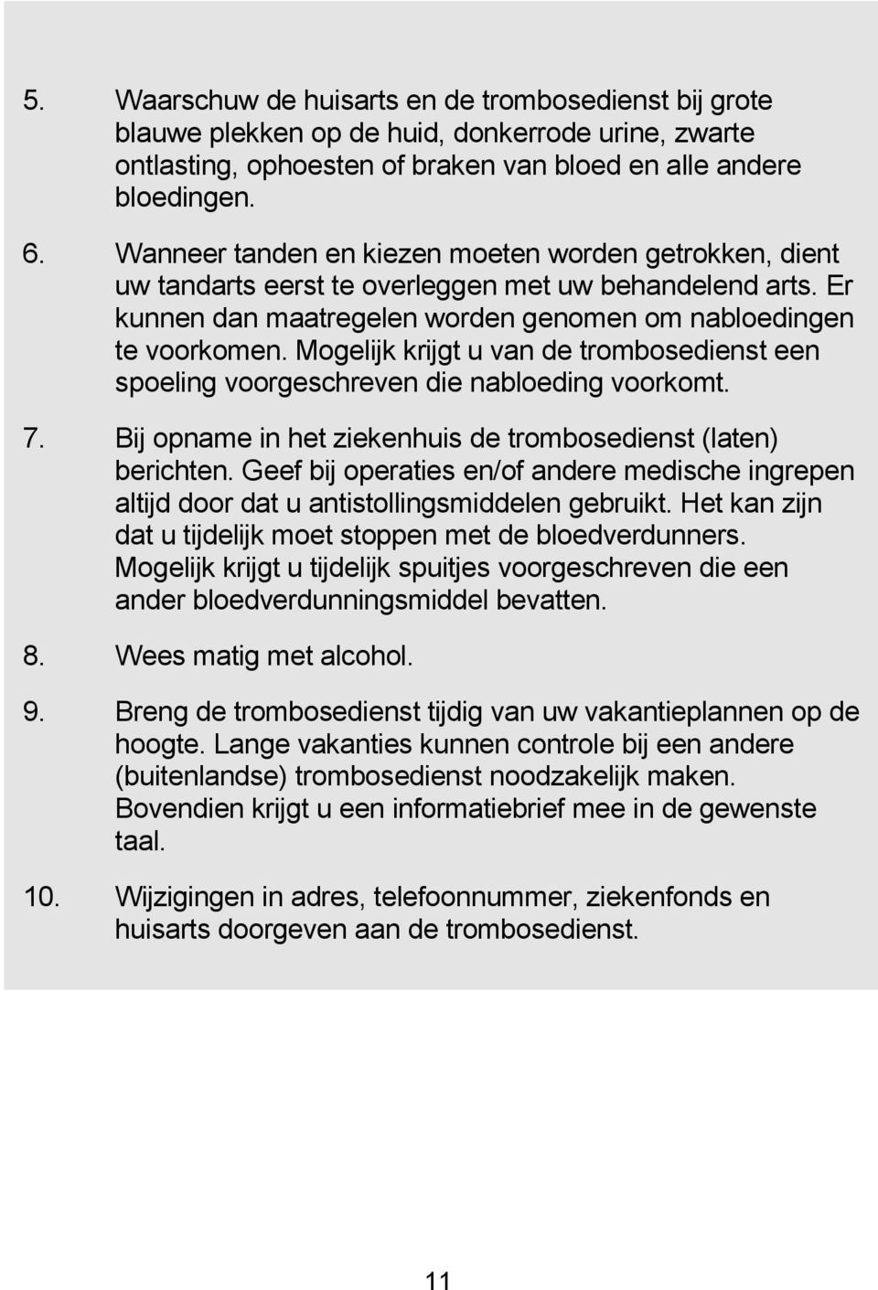 Mogelijk krijgt u van de trombosedienst een spoeling voorgeschreven die nabloeding voorkomt. 7. Bij opname in het ziekenhuis de trombosedienst (laten) berichten.