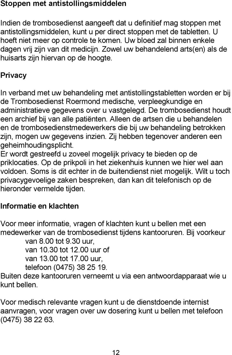 Privacy In verband met uw behandeling met antistollingstabletten worden er bij de Trombosedienst Roermond medische, verpleegkundige en administratieve gegevens over u vastgelegd.
