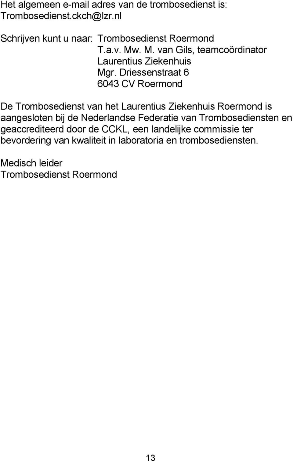 Driessenstraat 6 6043 CV Roermond De Trombosedienst van het Laurentius Ziekenhuis Roermond is aangesloten bij de Nederlandse