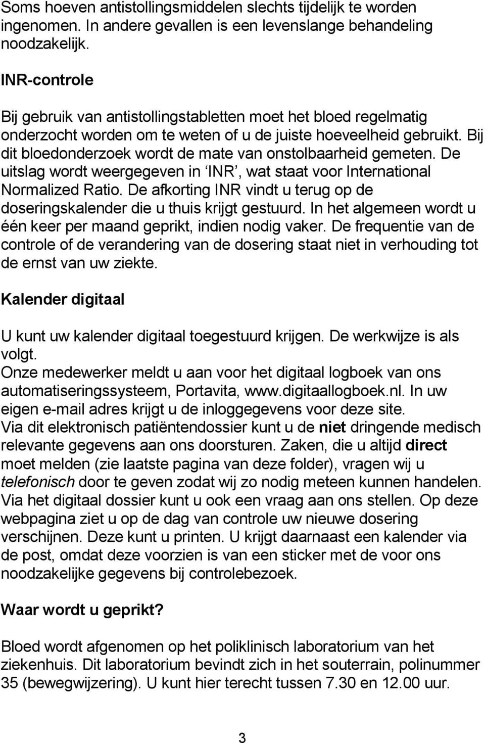 Bij dit bloedonderzoek wordt de mate van onstolbaarheid gemeten. De uitslag wordt weergegeven in INR, wat staat voor International Normalized Ratio.