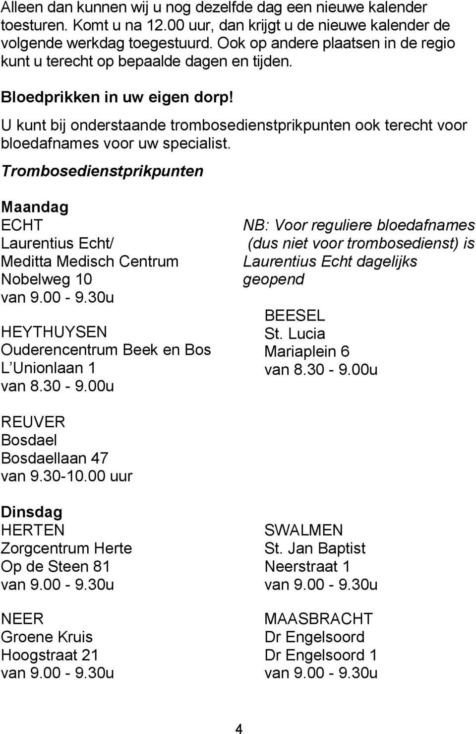 U kunt bij onderstaande trombosedienstprikpunten ook terecht voor bloedafnames voor uw specialist.