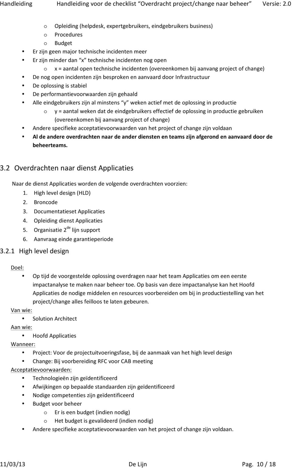 gehaald Alle eindgebruikers zijn al minstens y weken actief met de oplossing in productie o y = aantal weken dat de eindgebruikers effectief de oplossing in productie gebruiken (overeenkomen bij