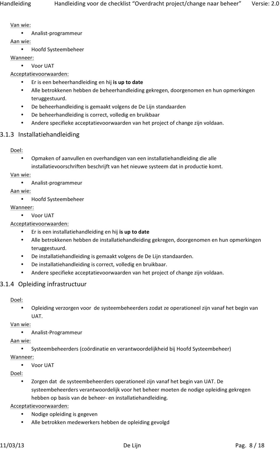 3 Installatiehandleiding Opmaken of aanvullen en overhandigen van een installatiehandleiding die alle installatievoorschriften beschrijft van het nieuwe systeem dat in productie komt.