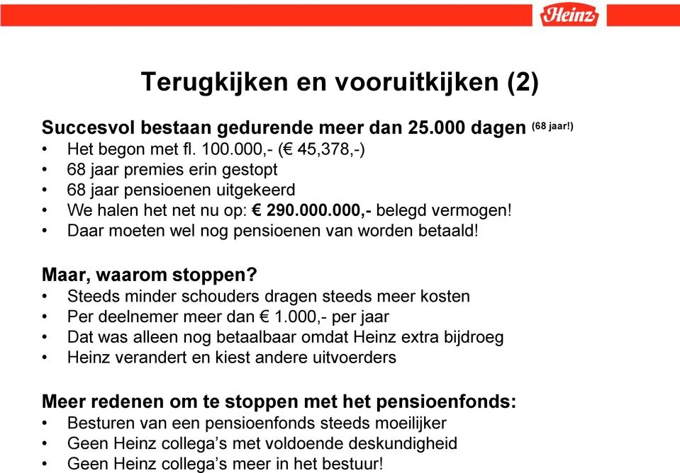 Daar moeten wel nog pensioenen van worden betaald! (68 jaar!) Maar, waarom stoppen? Steeds minder schouders dragen steeds meer kosten Per deelnemer meer dan 1.