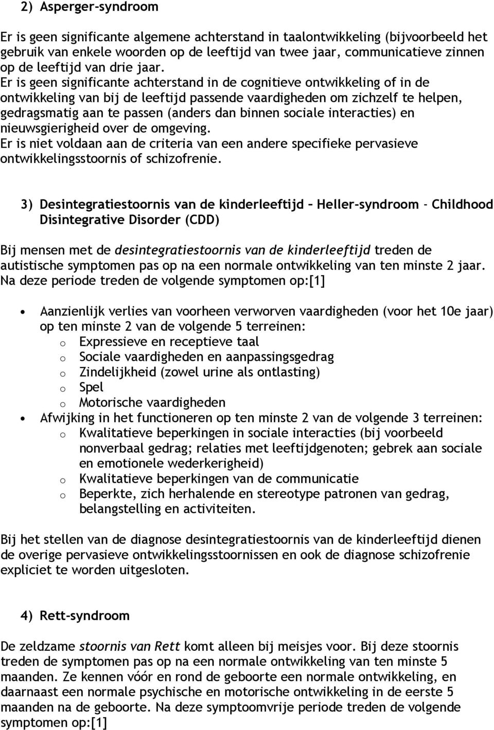 Er is geen significante achterstand in de cognitieve ontwikkeling of in de ontwikkeling van bij de leeftijd passende vaardigheden om zichzelf te helpen, gedragsmatig aan te passen (anders dan binnen