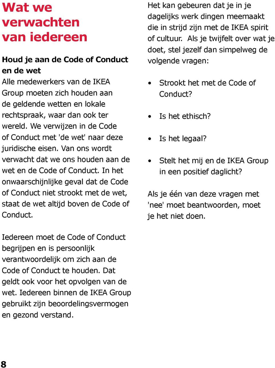 In het onwaarschijnlijke geval dat de Code of Conduct niet strookt met de wet, staat de wet altijd boven de Code of Conduct.