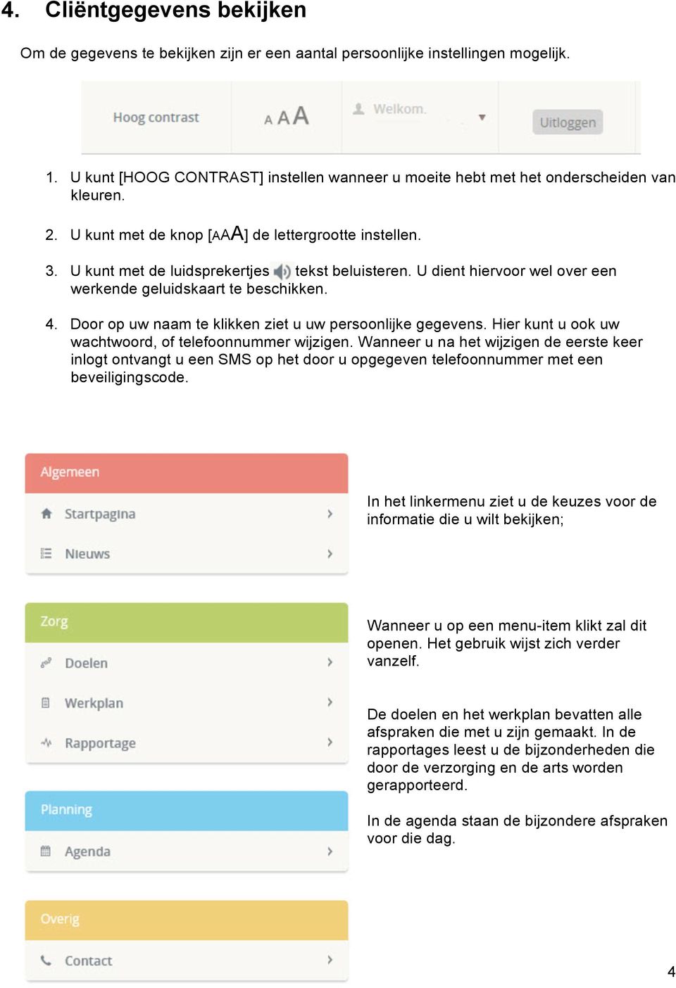 U dient hiervoor wel over een werkende geluidskaart te beschikken. 4. Door op uw naam te klikken ziet u uw persoonlijke gegevens. Hier kunt u ook uw wachtwoord, of telefoonnummer wijzigen.