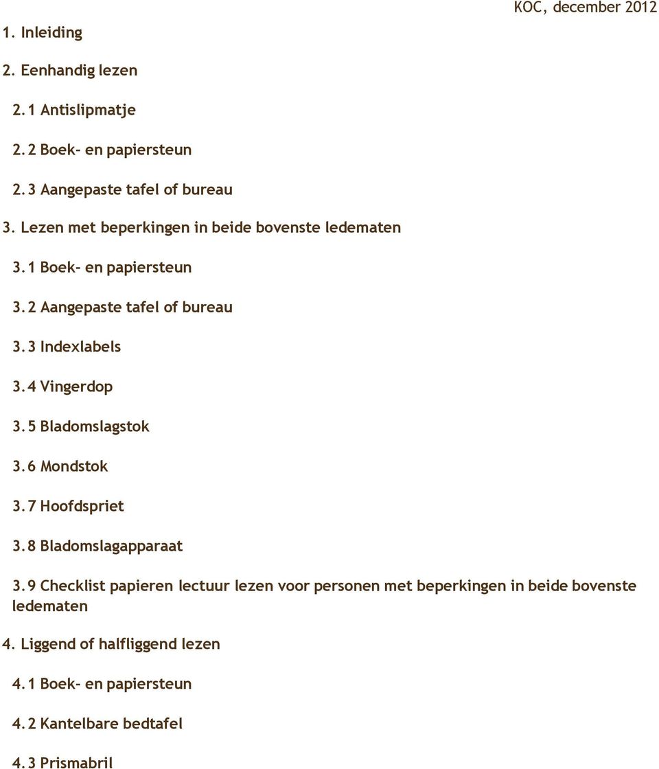 4 Vingerdop 3.5 Bladomslagstok 3.6 Mondstok 3.7 Hoofdspriet 3.8 Bladomslagapparaat 3.