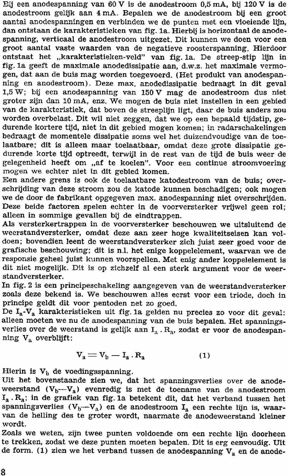 Hierbij is horizontaal de anodespanning, verticaal de anodestroom uitgezet. Dit kunnen we doen voor een groot aantal vaste waarden van de negatieve roosterspanning.