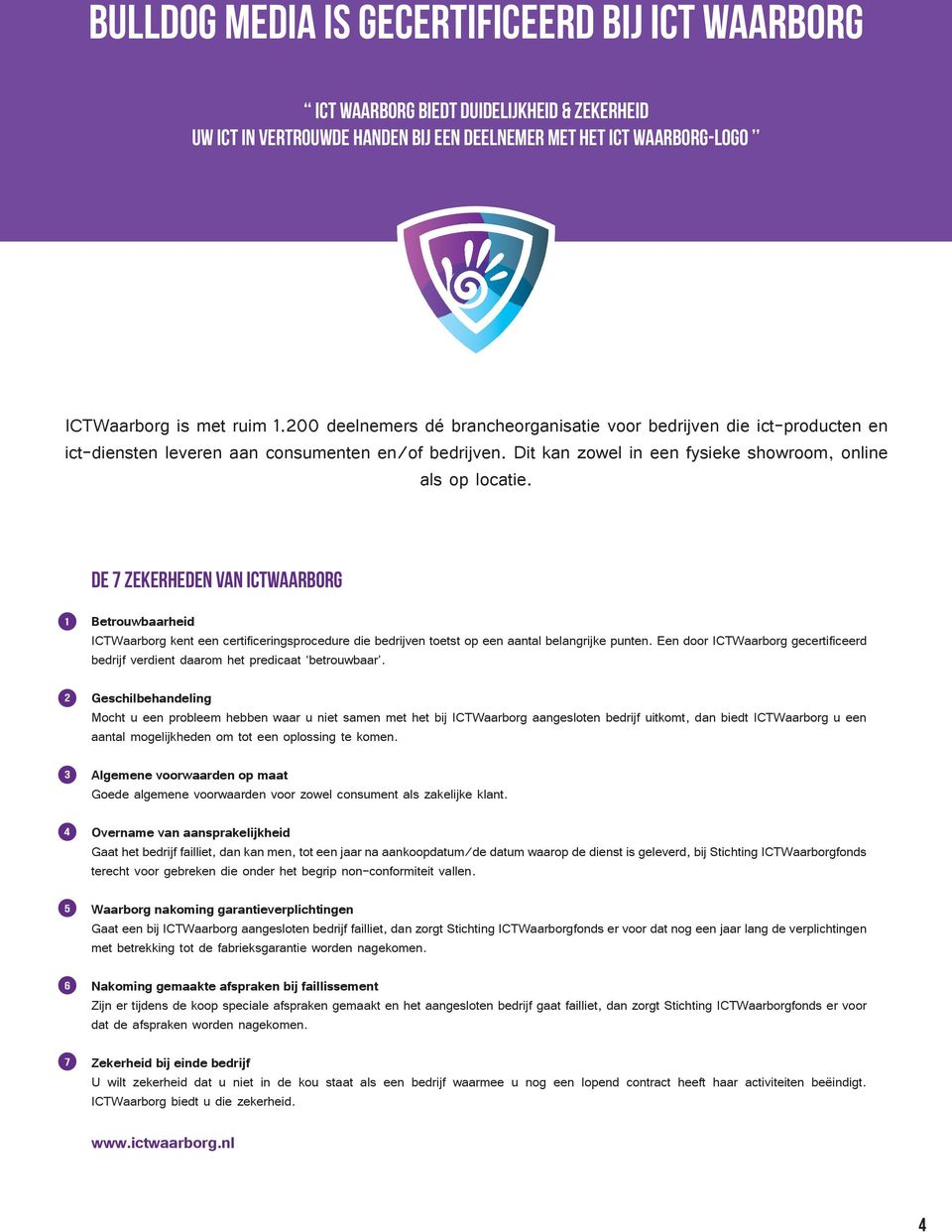 De 7 zekerheden van ICTWaarborg 1 2 3 4 5 6 7 Betrouwbaarheid ICTWaarborg kent een certificeringsprocedure die bedrijven toetst op een aantal belangrijke punten.