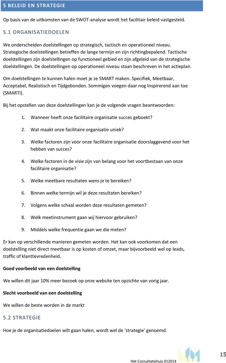 Tactische doelstellingen zijn doelstellingen op functioneel gebied en zijn afgeleid van de strategische doelstellingen. De doelstellingen op operationeel niveau staan beschreven in het actieplan.