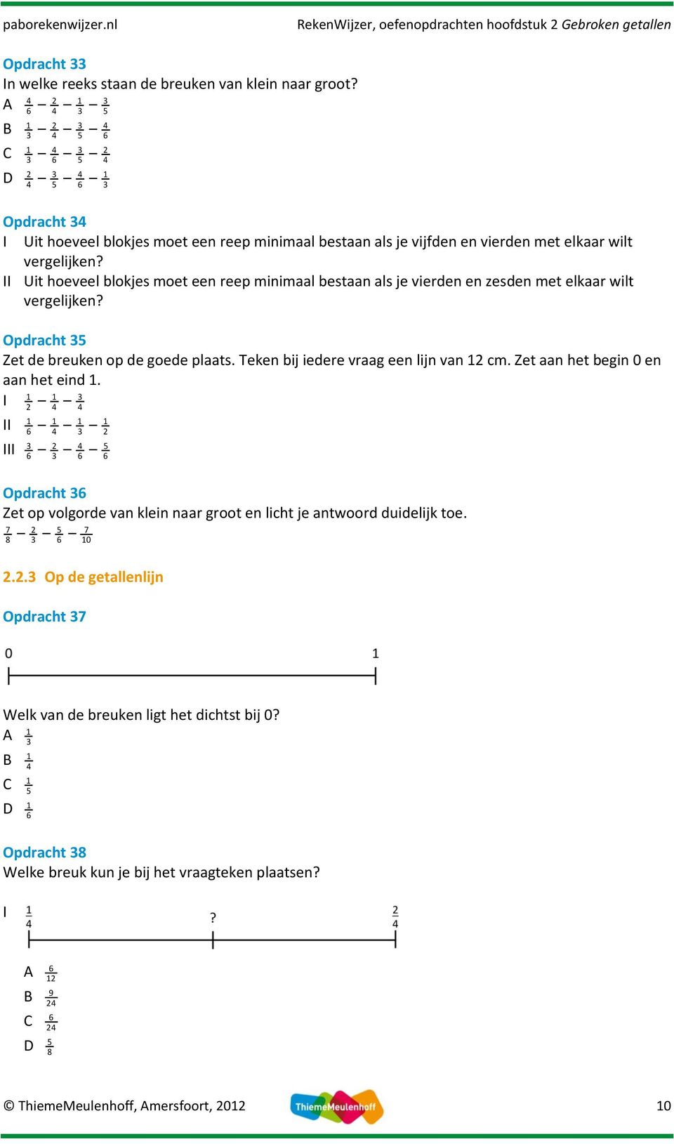 Uit hoeveel blokjes moet een reep minimaal bestaan als je vierden en zesden met elkaar wilt vergelijken? Opdracht 5 Zet de breuken op de goede plaats. Teken bij iedere vraag een lijn van cm.