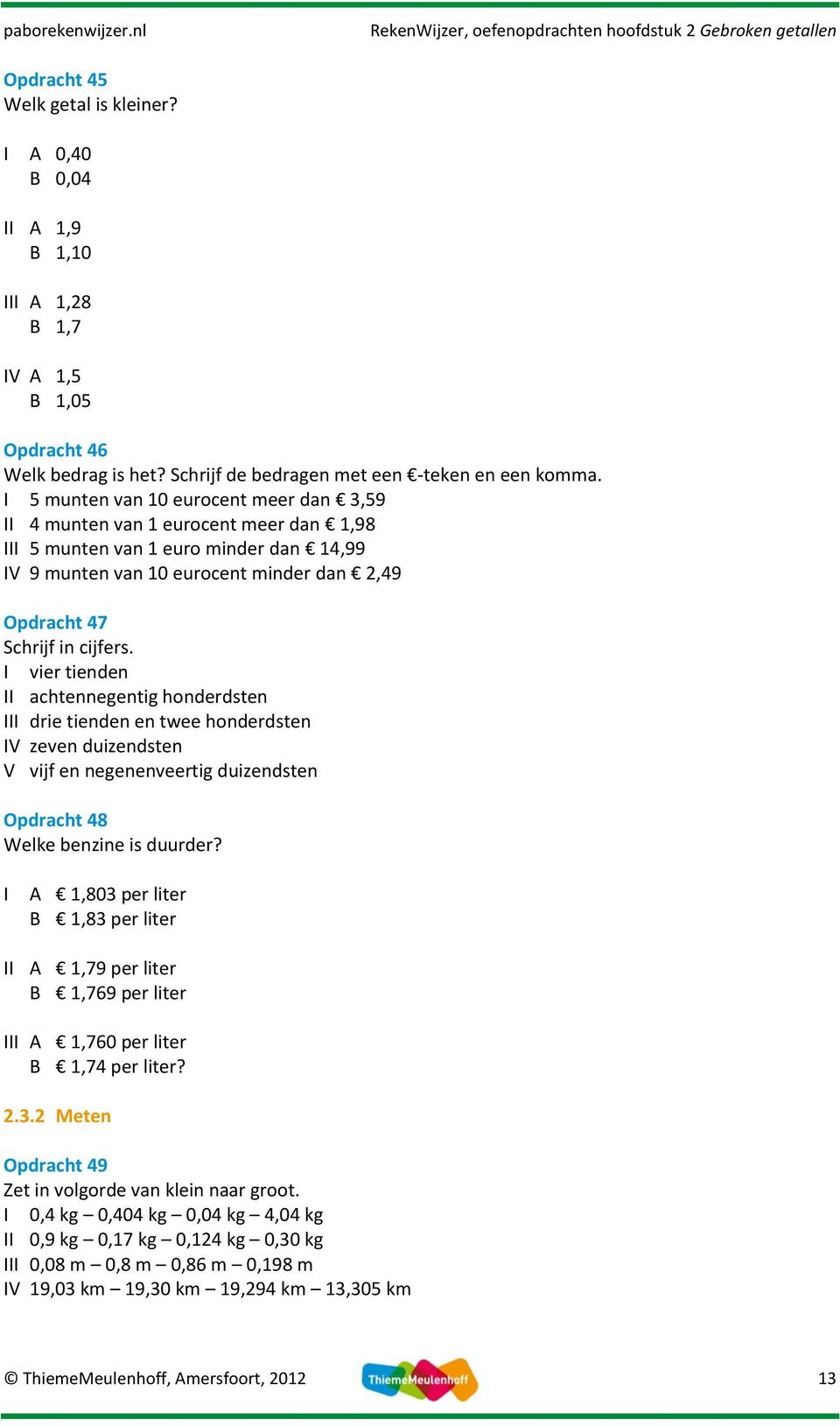 vier tienden achtennegentig honderdsten drie tienden en twee honderdsten V zeven duizendsten V vijf en negenenveertig duizendsten Opdracht 8 Welke benzine is duurder?