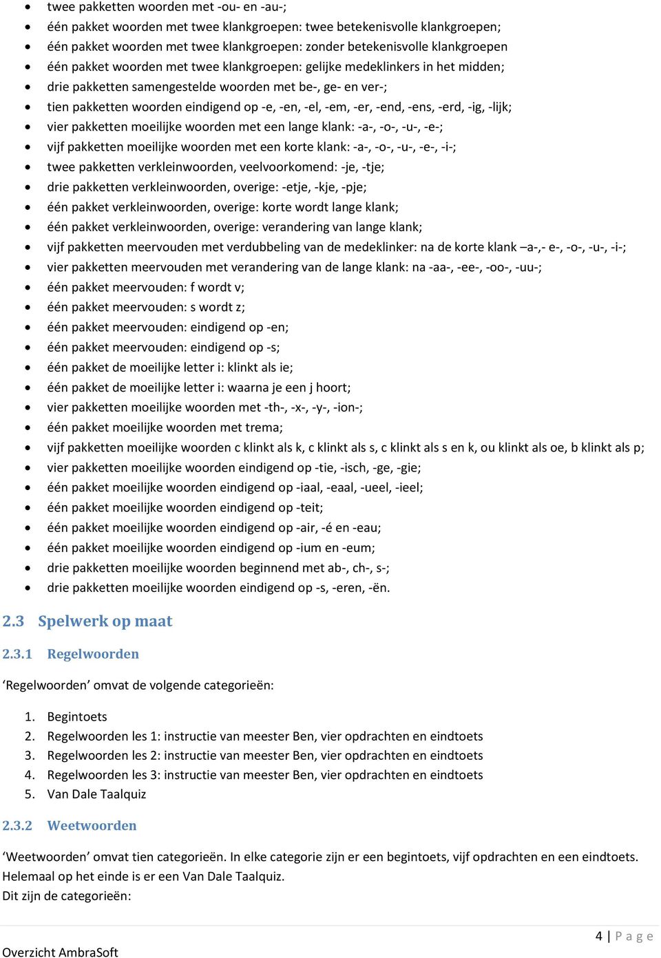 -ens, -erd, -ig, -lijk; vier pakketten moeilijke woorden met een lange klank: -a-, -o-, -u-, -e-; vijf pakketten moeilijke woorden met een korte klank: -a-, -o-, -u-, -e-, -i-; twee pakketten
