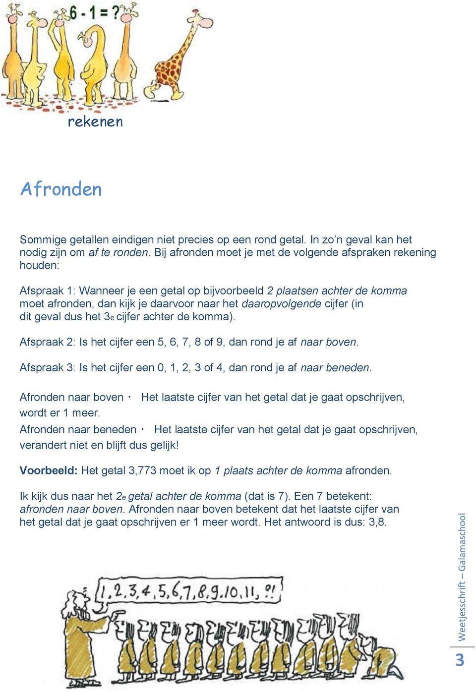 cijfer (in dit geval dus het 3e cijfer achter de komma). Afspraak 2: Is het cijfer een 5, 6, 7, 8 of 9, dan rond je af naar boven.