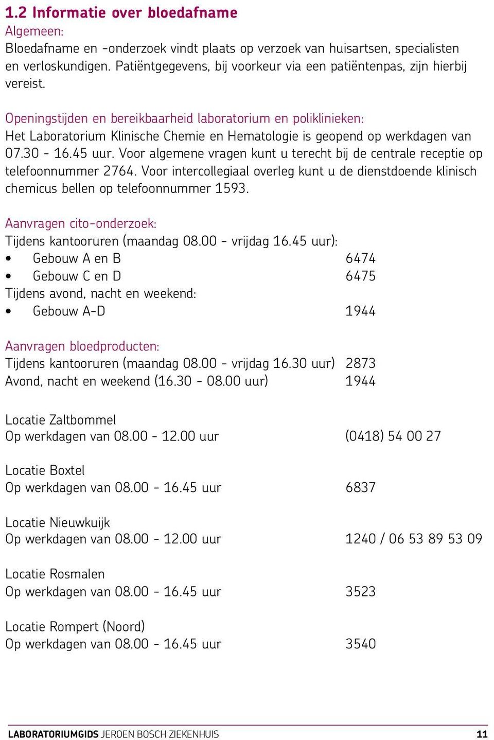 Openingstijden en bereikbaarheid laboratorium en poliklinieken: Het Laboratorium Klinische Chemie en Hematologie is geopend op werkdagen van 07.30-16.45 uur.