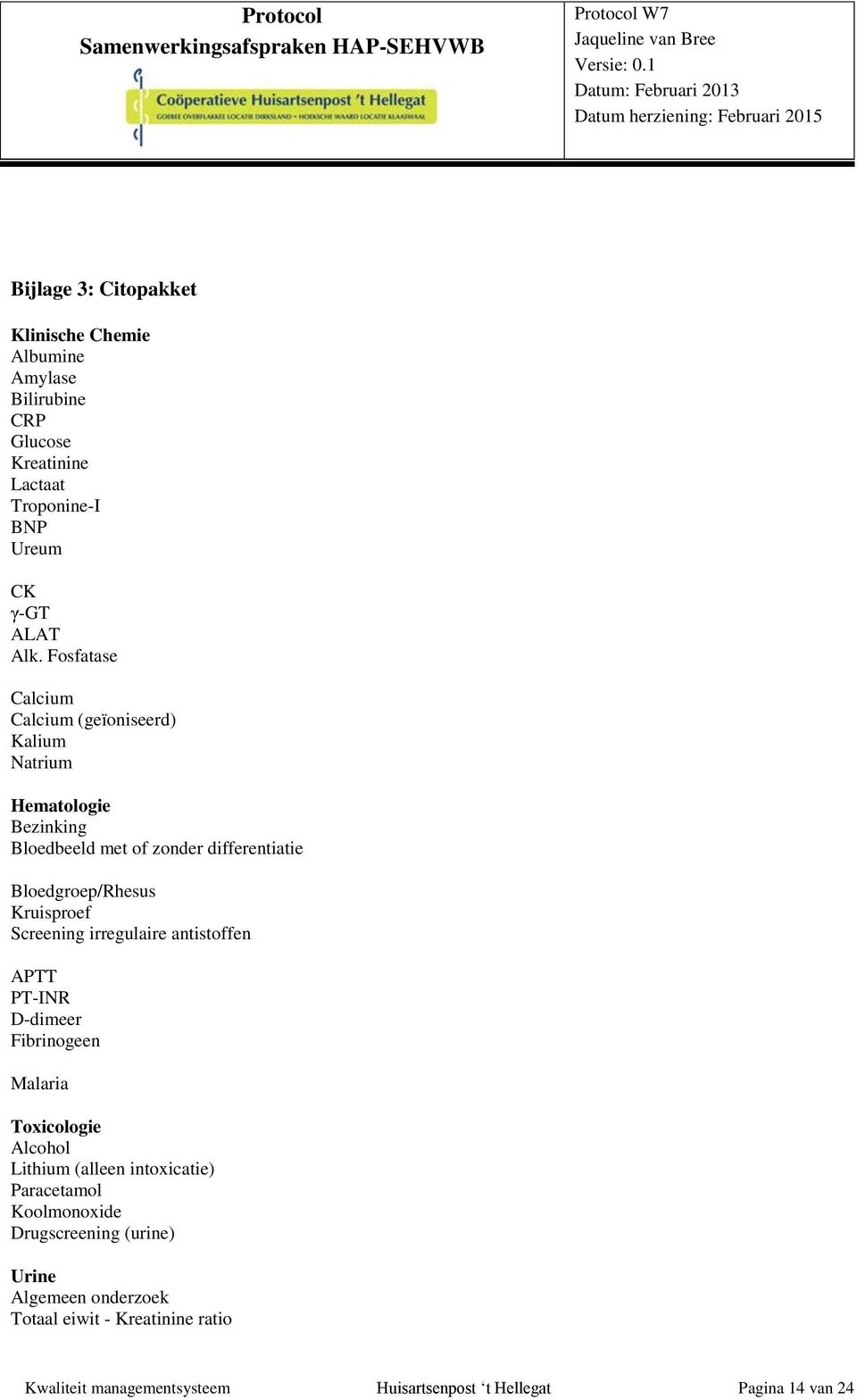 Screening irregulaire antistoffen APTT PT-INR D-dimeer Fibrinogeen Malaria Toxicologie Alcohol Lithium (alleen intoxicatie) Paracetamol