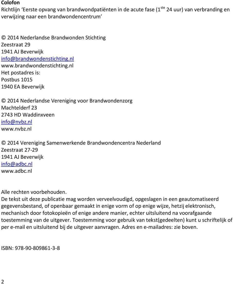 nl www.nvbz.nl 2014 Vereniging Samenwerkende Brandwondencentra Nederland Zeestraat 27-29 1941 AJ Beverwijk info@adbc.nl www.adbc.nl Alle rechten voorbehouden.