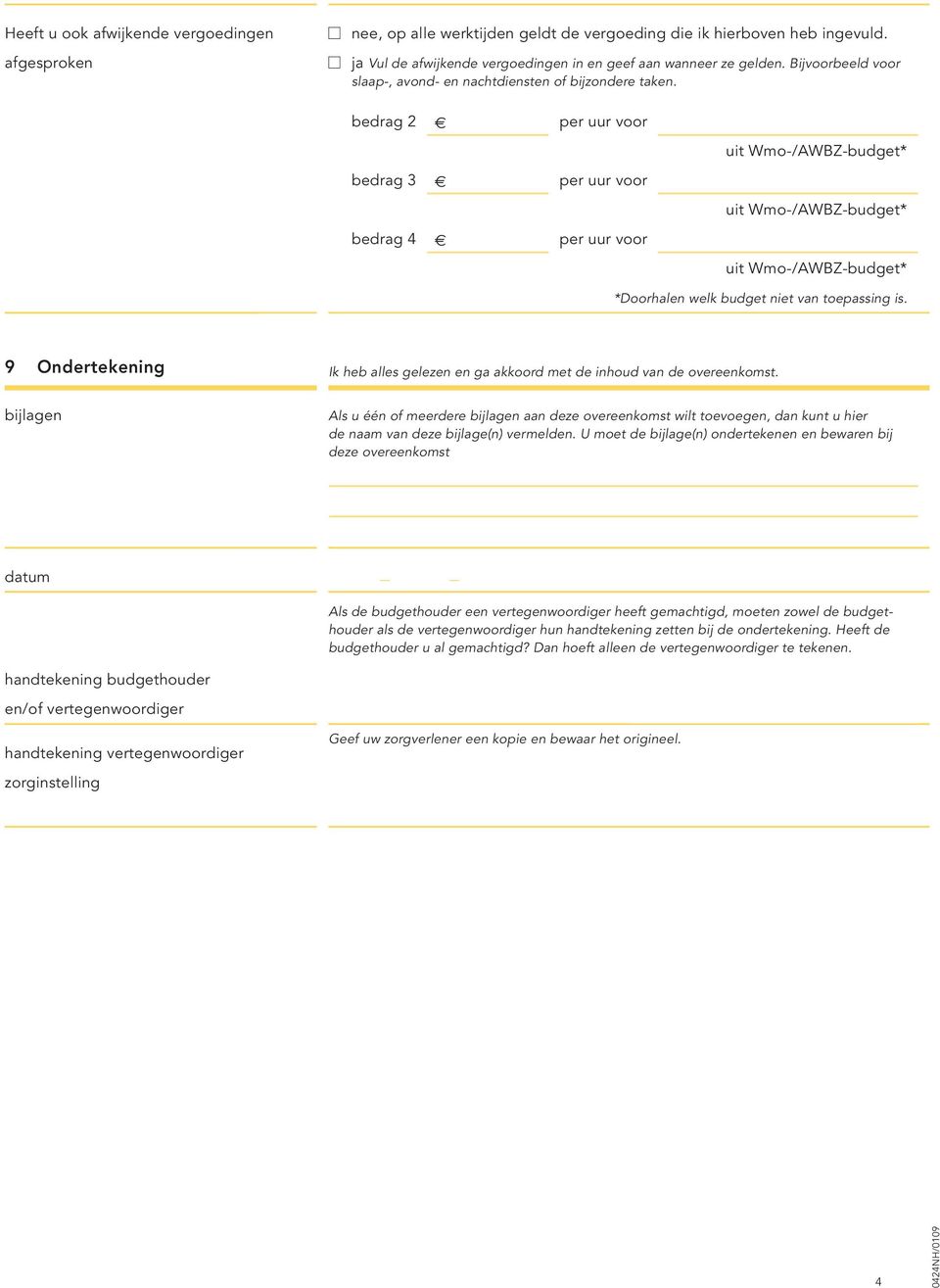 bedrag 2, per uur voor uit Wmo-/AWBZ-budget* bedrag 3 e per uur voor uit Wmo-/AWBZ-budget* bedrag 4 e per uur voor uit Wmo-/AWBZ-budget* *Doorhalen welk budget niet van toepassing is.