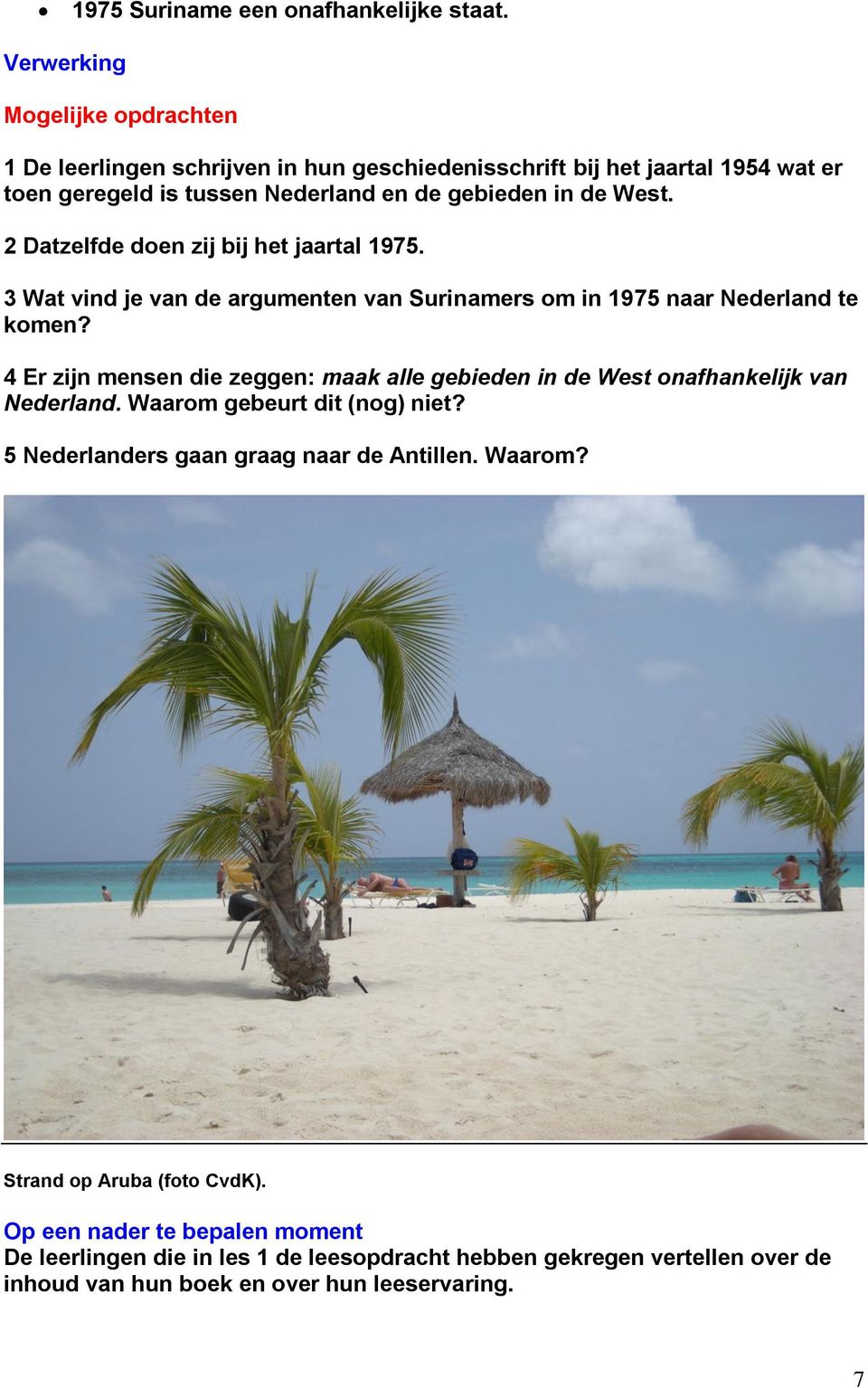 2 Datzelfde doen zij bij het jaartal 1975. 3 Wat vind je van de argumenten van Surinamers om in 1975 naar Nederland te komen?
