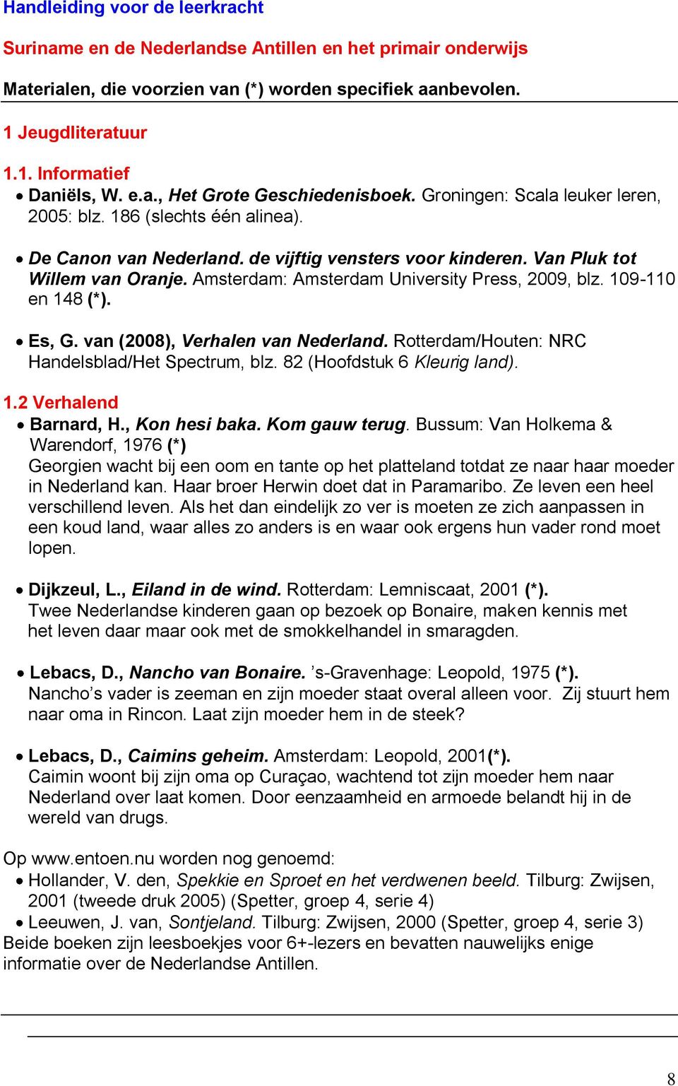 Amsterdam: Amsterdam University Press, 2009, blz. 109-110 en 148 (*). Es, G. van (2008), Verhalen van Nederland. Rotterdam/Houten: NRC Handelsblad/Het Spectrum, blz. 82 (Hoofdstuk 6 Kleurig land). 1.2 Verhalend Barnard, H.