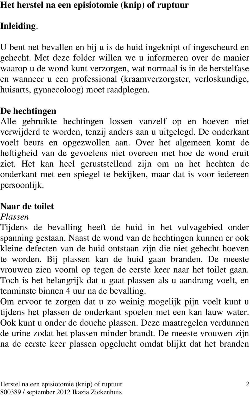 gynaecoloog) moet raadplegen. De hechtingen Alle gebruikte hechtingen lossen vanzelf op en hoeven niet verwijderd te worden, tenzij anders aan u uitgelegd. De onderkant voelt beurs en opgezwollen aan.