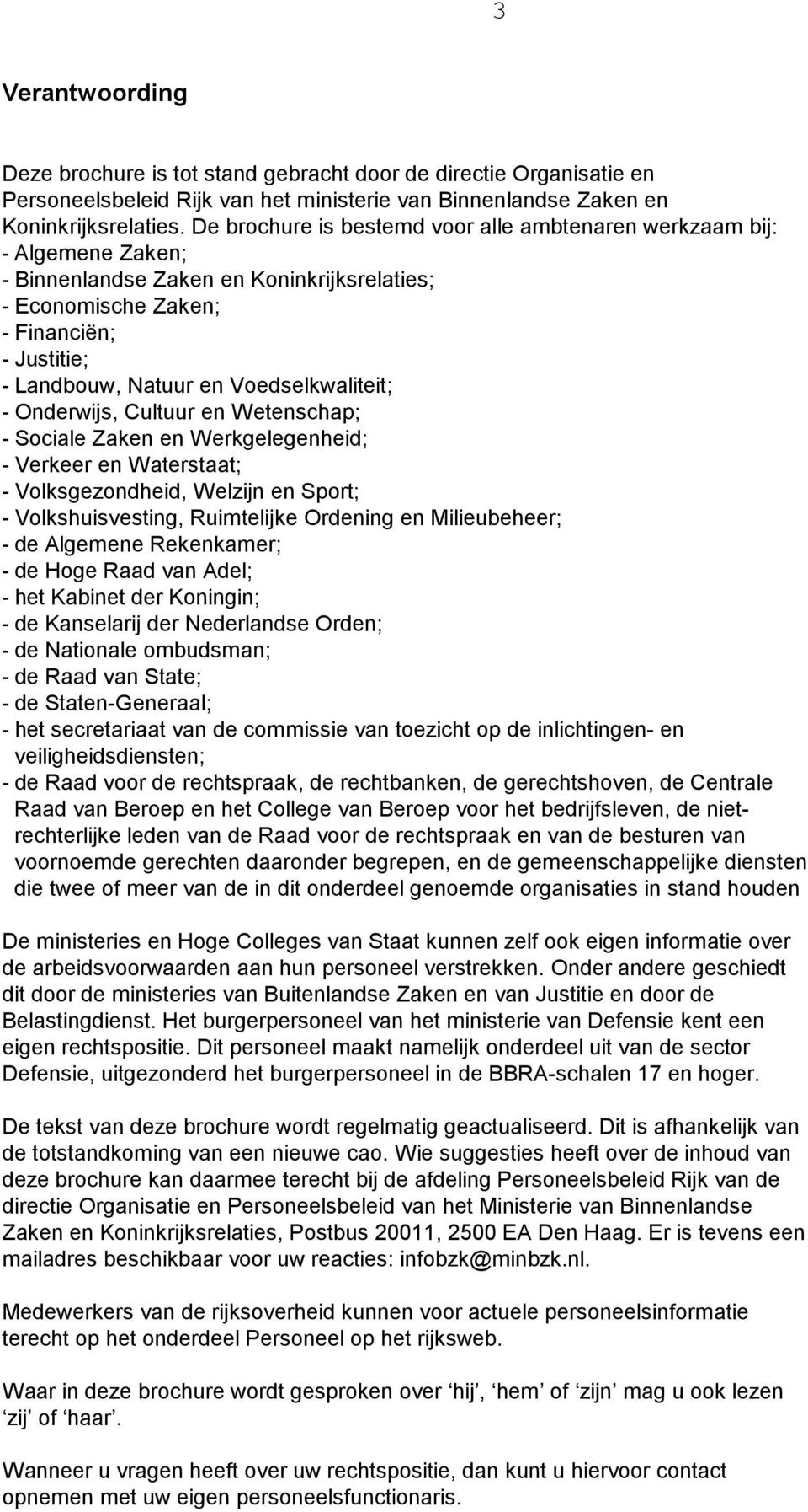 Voedselkwaliteit; - Onderwijs, Cultuur en Wetenschap; - Sociale Zaken en Werkgelegenheid; - Verkeer en Waterstaat; - Volksgezondheid, Welzijn en Sport; - Volkshuisvesting, Ruimtelijke Ordening en