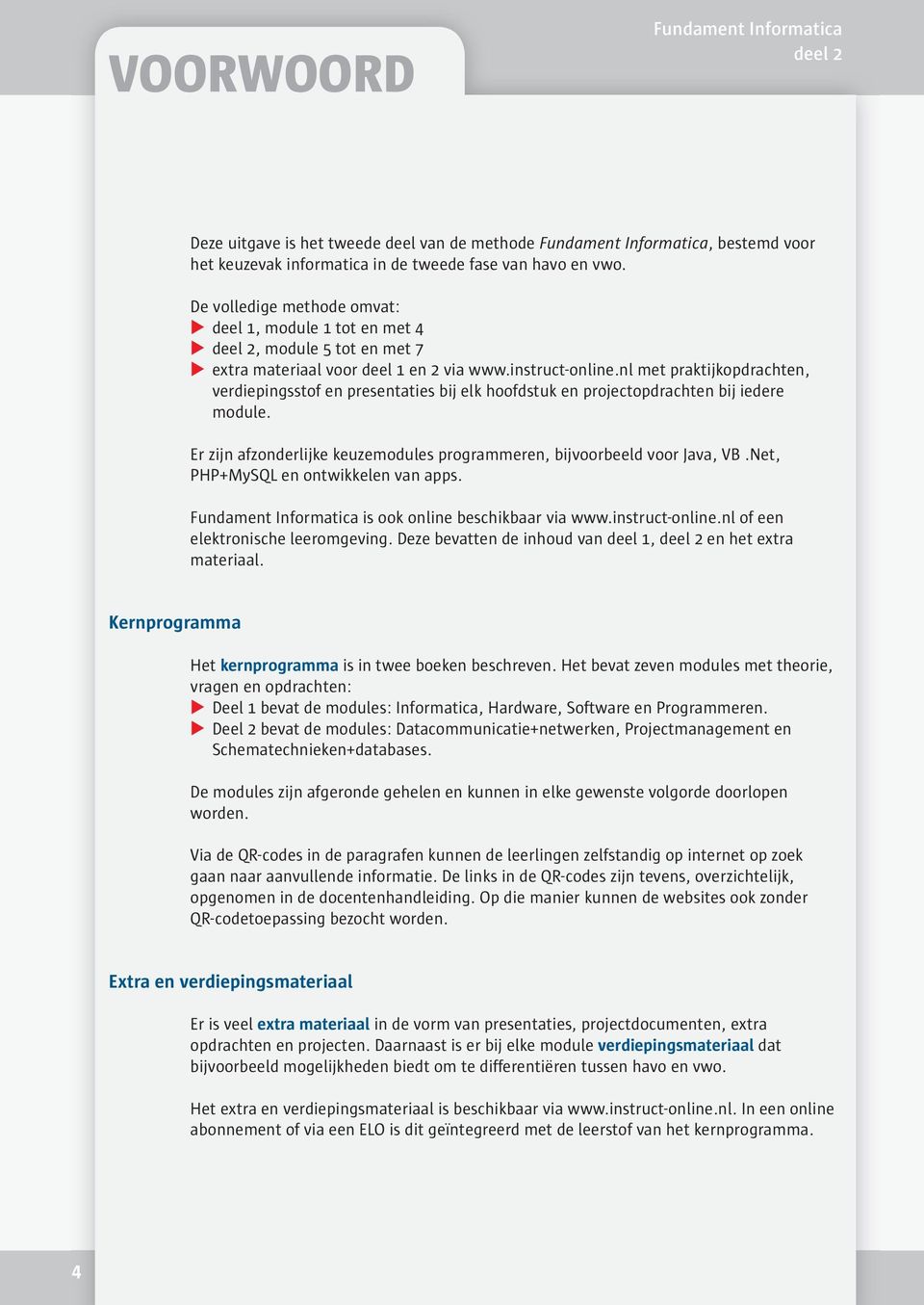 nl met praktijkopdrachten, verdiepingsstof en presentaties bij elk hoofdstuk en projectopdrachten bij iedere module. Er zijn afzonderlijke keuzemodules programmeren, bijvoorbeeld voor Java, VB.