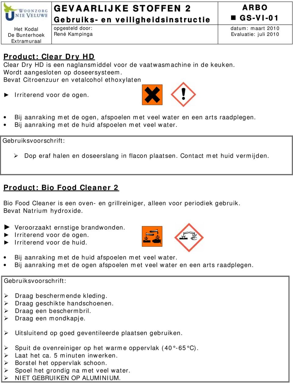 Product: Bio Food Cleaner 2 Bio Food Cleaner is een oven- en grillreiniger, alleen voor periodiek gebruik. Bevat Natrium hydroxide. Draag beschermende kleding.