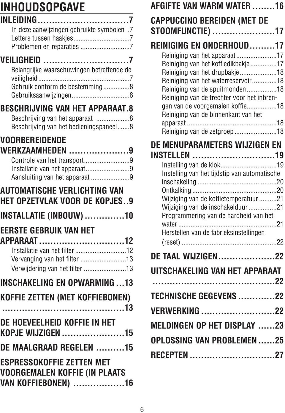 ..9 Controle van het transport...9 Installatie van het apparaat...9 Aansluiting van het apparaat...9 AUTOMATISCHE VERLICHTING VAN HET OPZETVLAK VOOR DE KOPJES..9 INSTALLATIE (INBOUW).