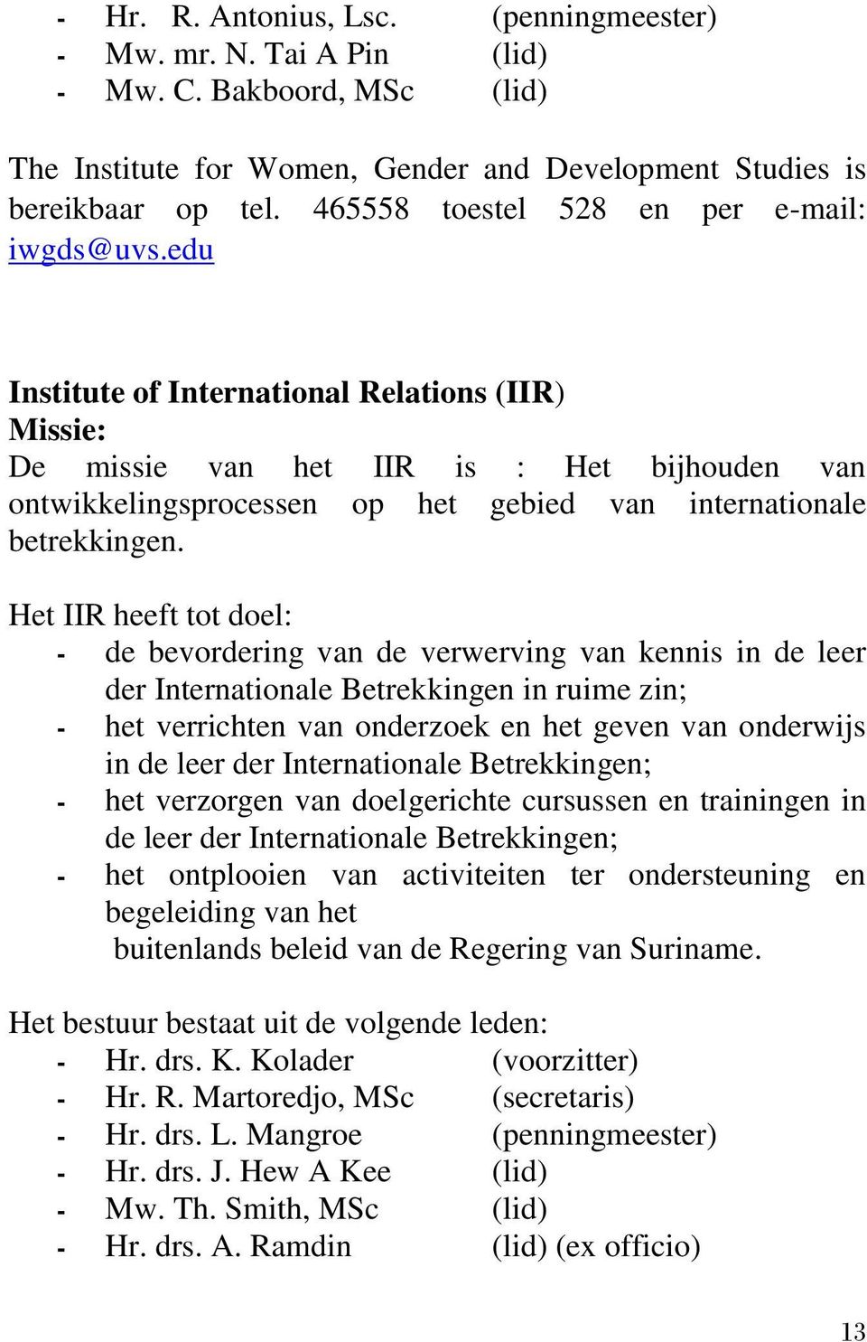 edu Institute of International Relations (IIR) Missie: De missie van het IIR is : Het bijhouden van ontwikkelingsprocessen op het gebied van internationale betrekkingen.