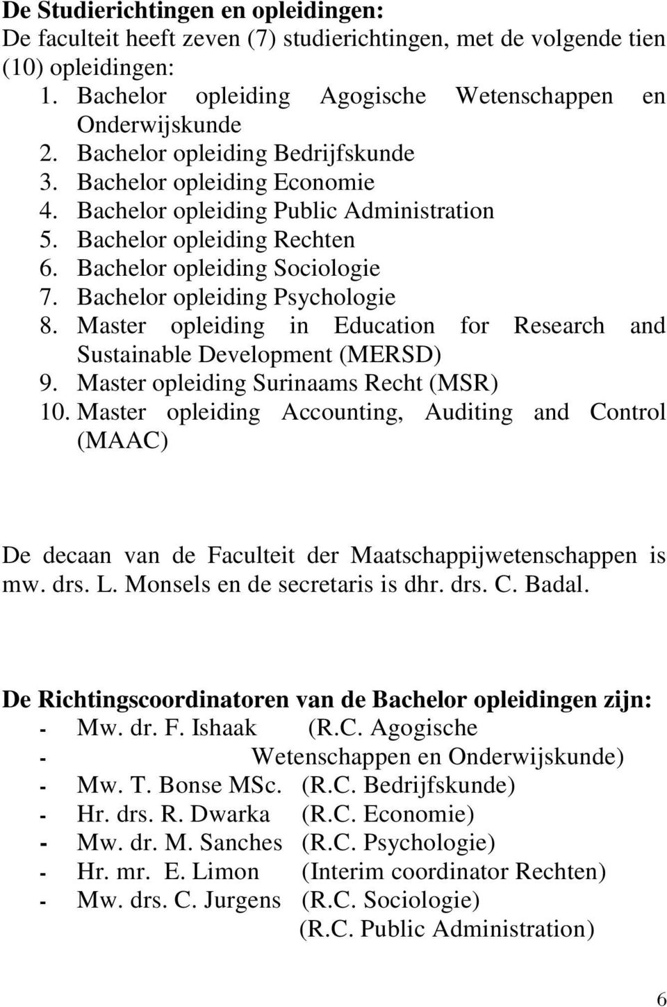 Bachelor opleiding Psychologie 8. Master opleiding in Education for Research and Sustainable Development (MERSD) 9. Master opleiding Surinaams Recht (MSR) 10.