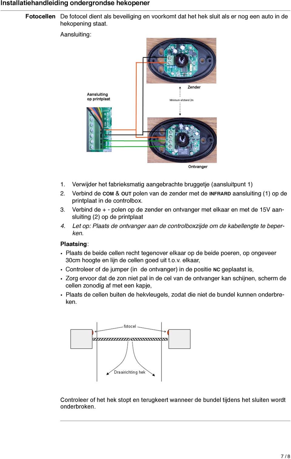 Verbind de + - polen op de zender en ontvanger met elkaar en met de 15V aansluiting (2) op de printplaat 4. Let op: Plaats de ontvanger aan de controlboxzijde om de kabellengte te beperken.