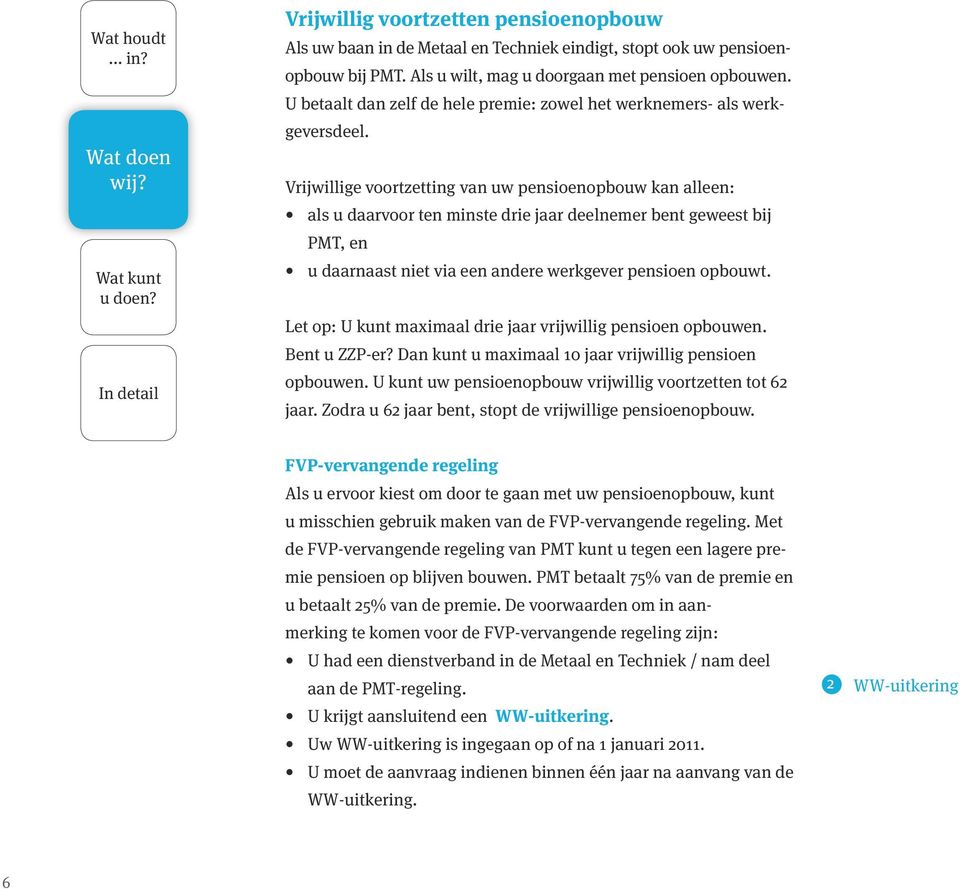 Vrijwillige voortzetting van uw pensioenopbouw kan alleen: als u daarvoor ten minste drie jaar deelnemer bent geweest bij PMT, en u daarnaast niet via een andere werkgever pensioen opbouwt.