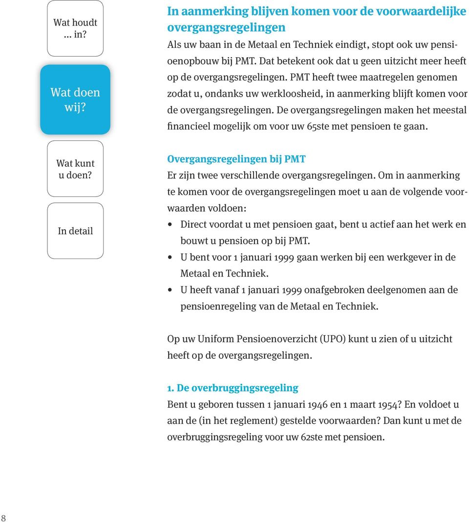 De overgangsregelingen maken het meestal financieel mogelijk om voor uw 65ste met pensioen te gaan. Wat kunt u doen? Overgangsregelingen bij PMT Er zijn twee verschillende overgangsregelingen.