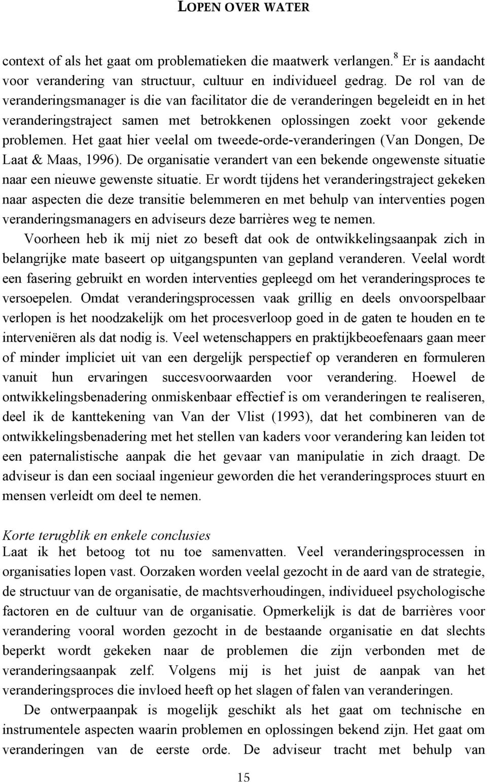 Het gaat hier veelal om tweede-orde-veranderingen (Van Dongen, De Laat & Maas, 1996). De organisatie verandert van een bekende ongewenste situatie naar een nieuwe gewenste situatie.