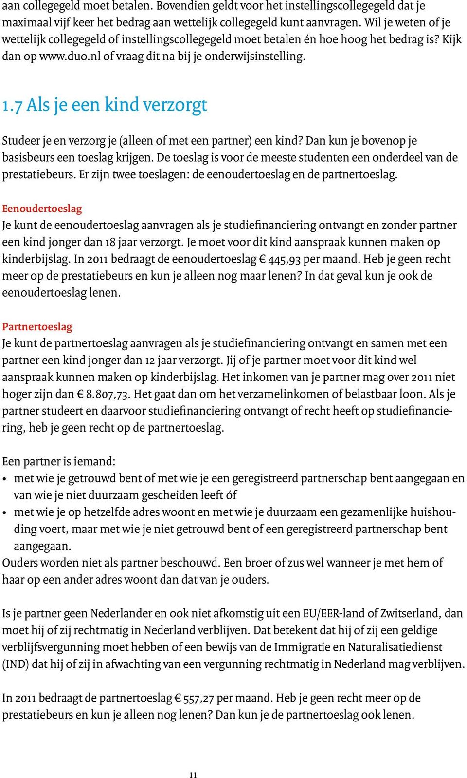 7 Als je een kind verzorgt Studeer je en verzorg je (alleen of met een partner) een kind? Dan kun je bovenop je basis beurs een toeslag krijgen.