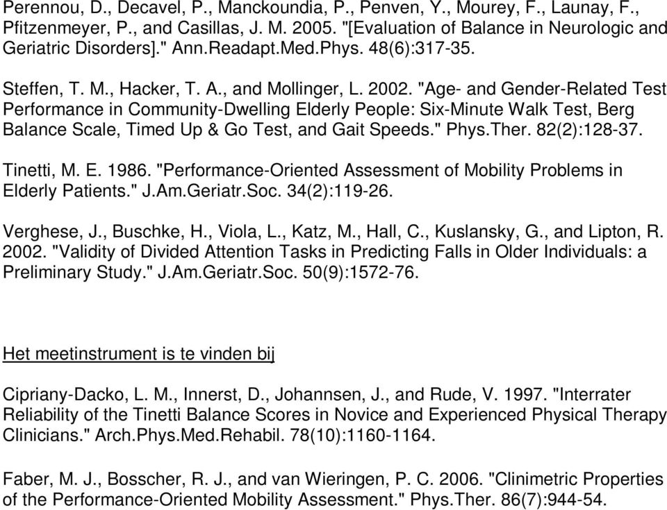 "Age- and Gender-Related Test Performance in Community-Dwelling Elderly People: Six-Minute Walk Test, Berg Balance Scale, Timed Up & Go Test, and Gait Speeds." Phys.Ther. 82(2):128-37. Tinetti, M. E. 1986.