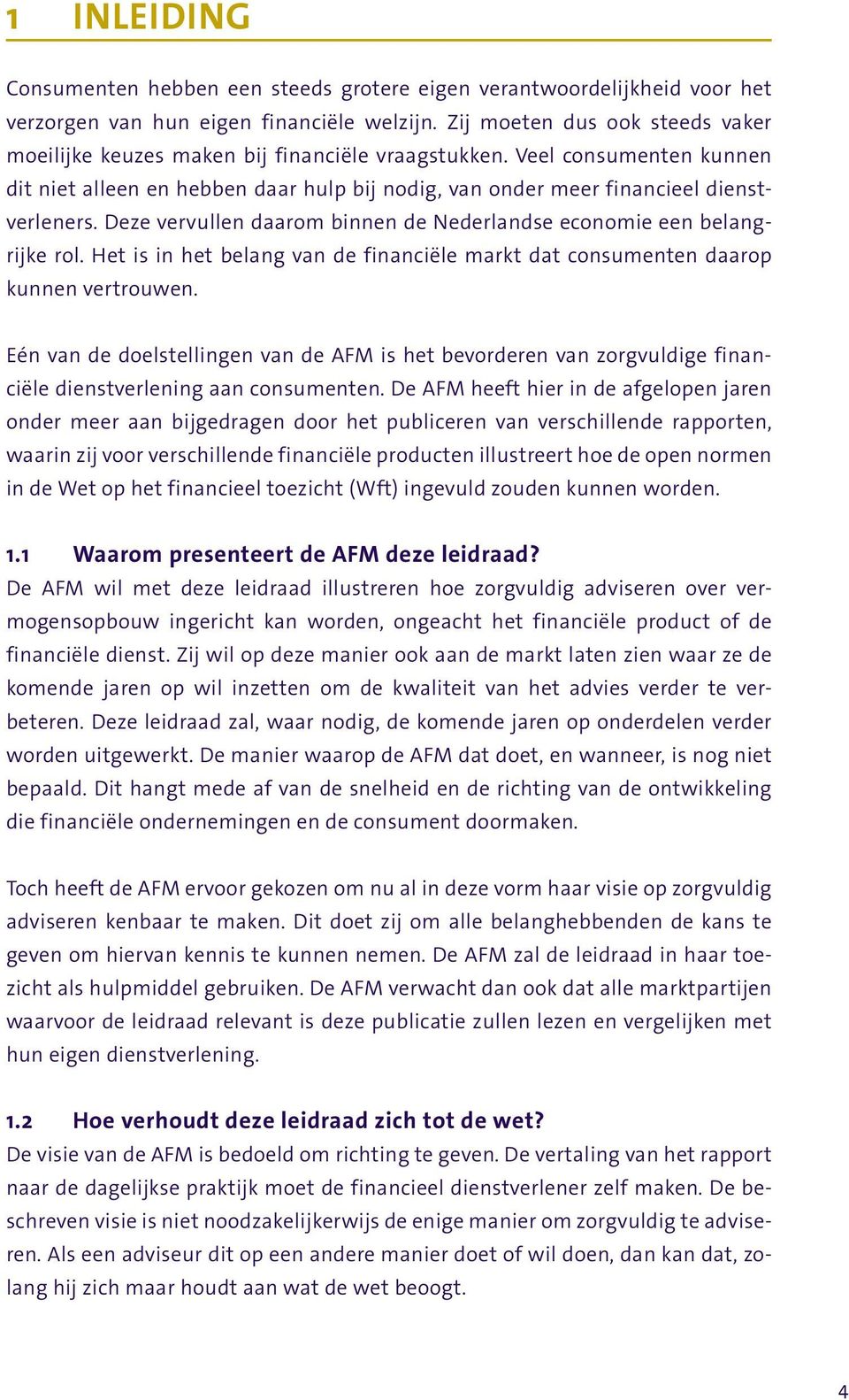 Deze vervullen daarom binnen de Nederlandse economie een belangrijke rol. Het is in het belang van de financiële markt dat consumenten daarop kunnen vertrouwen.