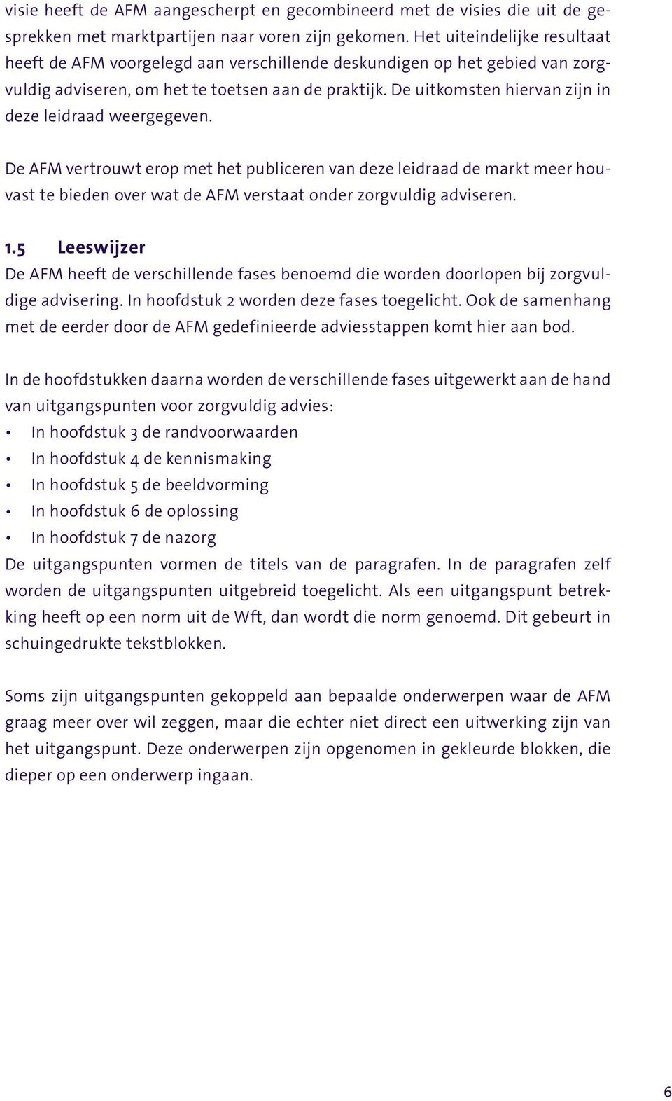 De uitkomsten hiervan zijn in deze leidraad weergegeven. De AFM vertrouwt erop met het publiceren van deze leidraad de markt meer houvast te bieden over wat de AFM verstaat onder zorgvuldig adviseren.