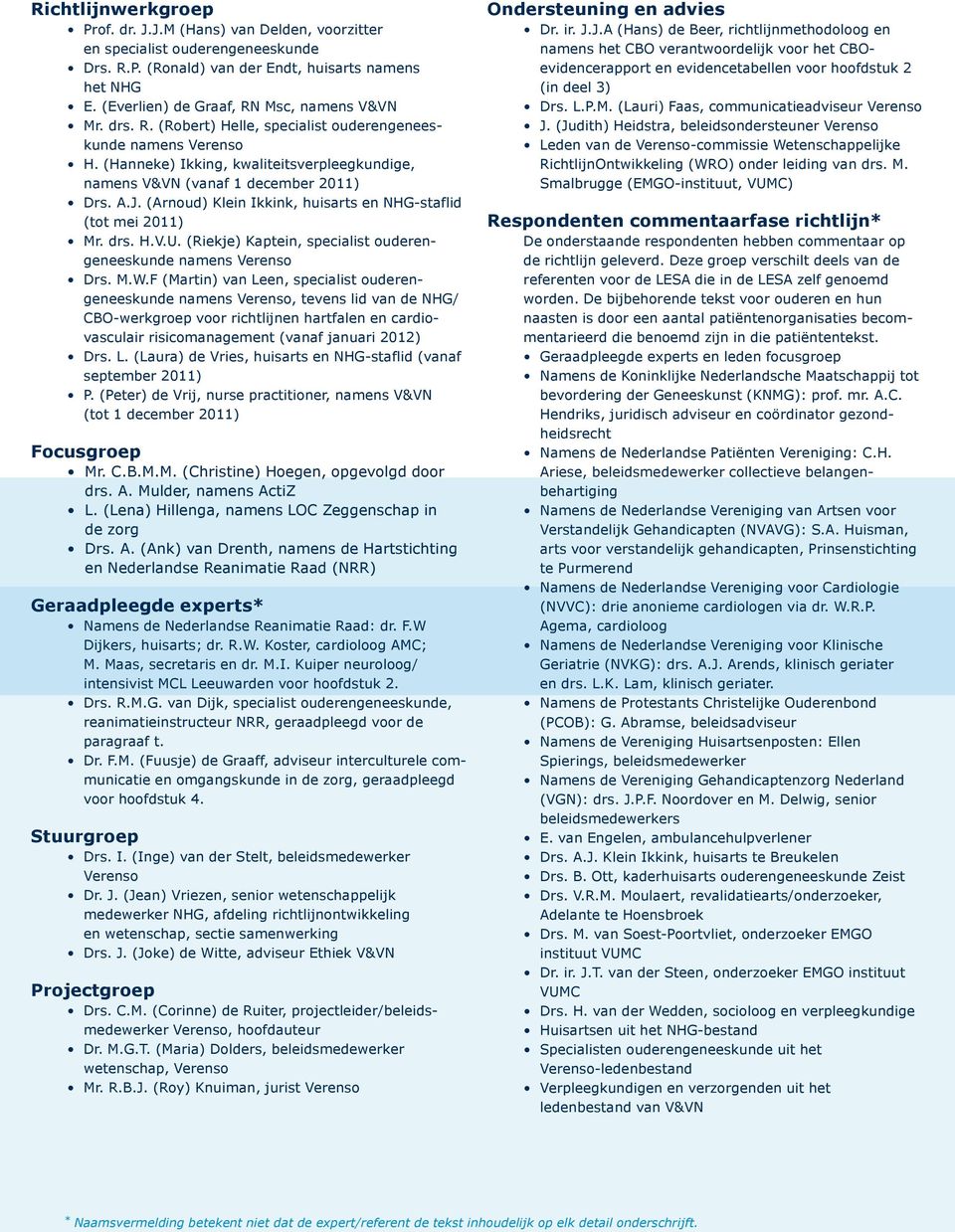 (Hanneke) Ikking, kwaliteitsverpleegkundige, namens V&VN (vanaf 1 december 2011) Drs. A.J. (Arnoud) Klein Ikkink, huisarts en NHG-staflid (tot mei 2011) Mr. drs. H.V.U.