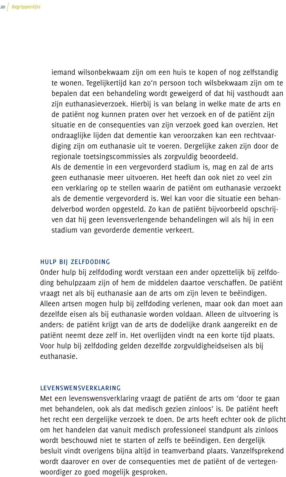 Hierbij is van belang in welke mate de arts en de patiënt nog kunnen praten over het verzoek en of de patiënt zijn situatie en de consequenties van zijn verzoek goed kan overzien.