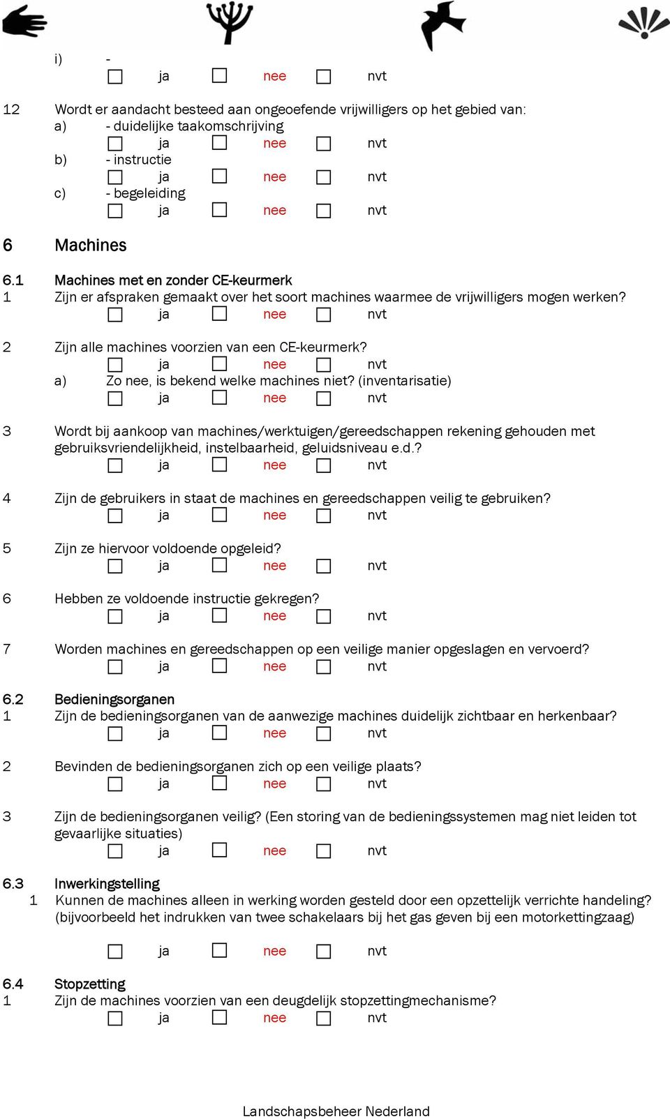 a) Zo nee, is bekend welke machines niet? (inventarisatie) 3 Wordt bij aankoop van machines/werktuigen/gereedschappen rekening gehouden met gebruiksvriendelijkheid, instelbaarheid, geluidsniveau e.d.? 4 Zijn de gebruikers in staat de machines en gereedschappen veilig te gebruiken?