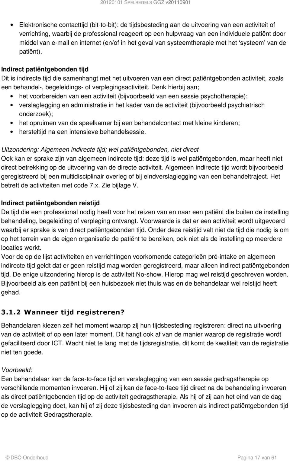 Indirect patiëntgebonden tijd Dit is indirecte tijd die samenhangt met het uitvoeren van een direct patiëntgebonden activiteit, zoals een behandel-, begeleidings- of verplegingsactiviteit.