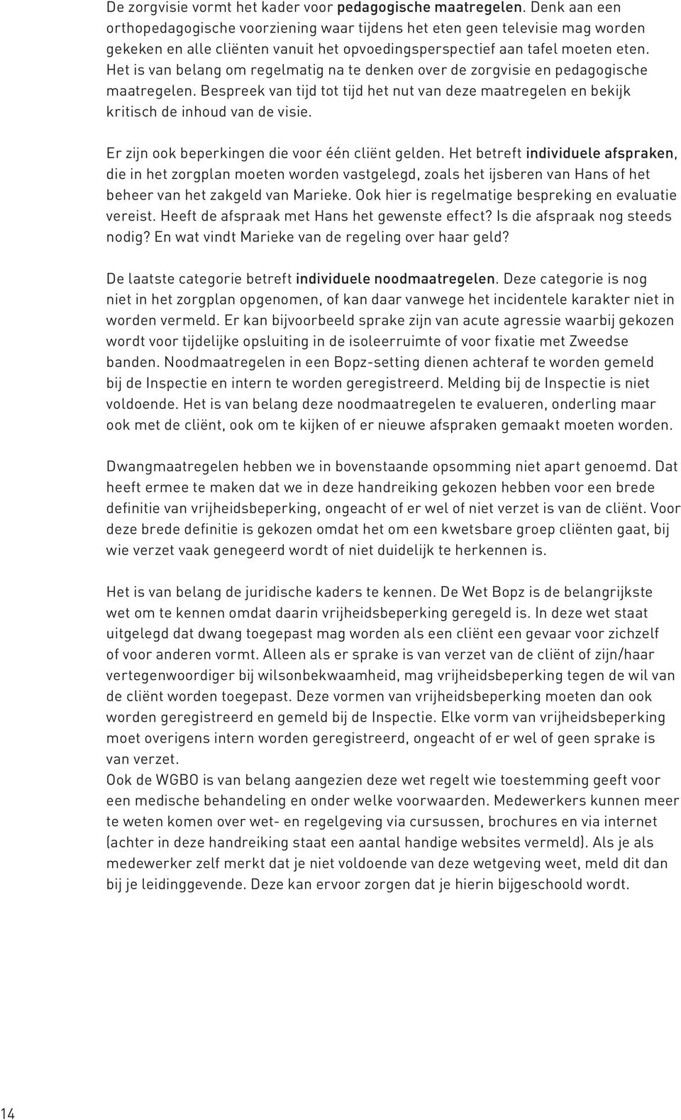 Het is van belang om regelmatig na te denken over de zorgvisie en pedagogische maatregelen. Bespreek van tijd tot tijd het nut van deze maatregelen en bekijk kritisch de inhoud van de visie.