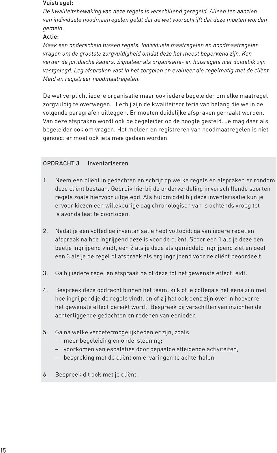 Signaleer als organisatie- en huisregels niet duidelijk zijn vastgelegd. Leg afspraken vast in het zorgplan en evalueer die regelmatig met de cliënt. Meld en registreer noodmaatregelen.