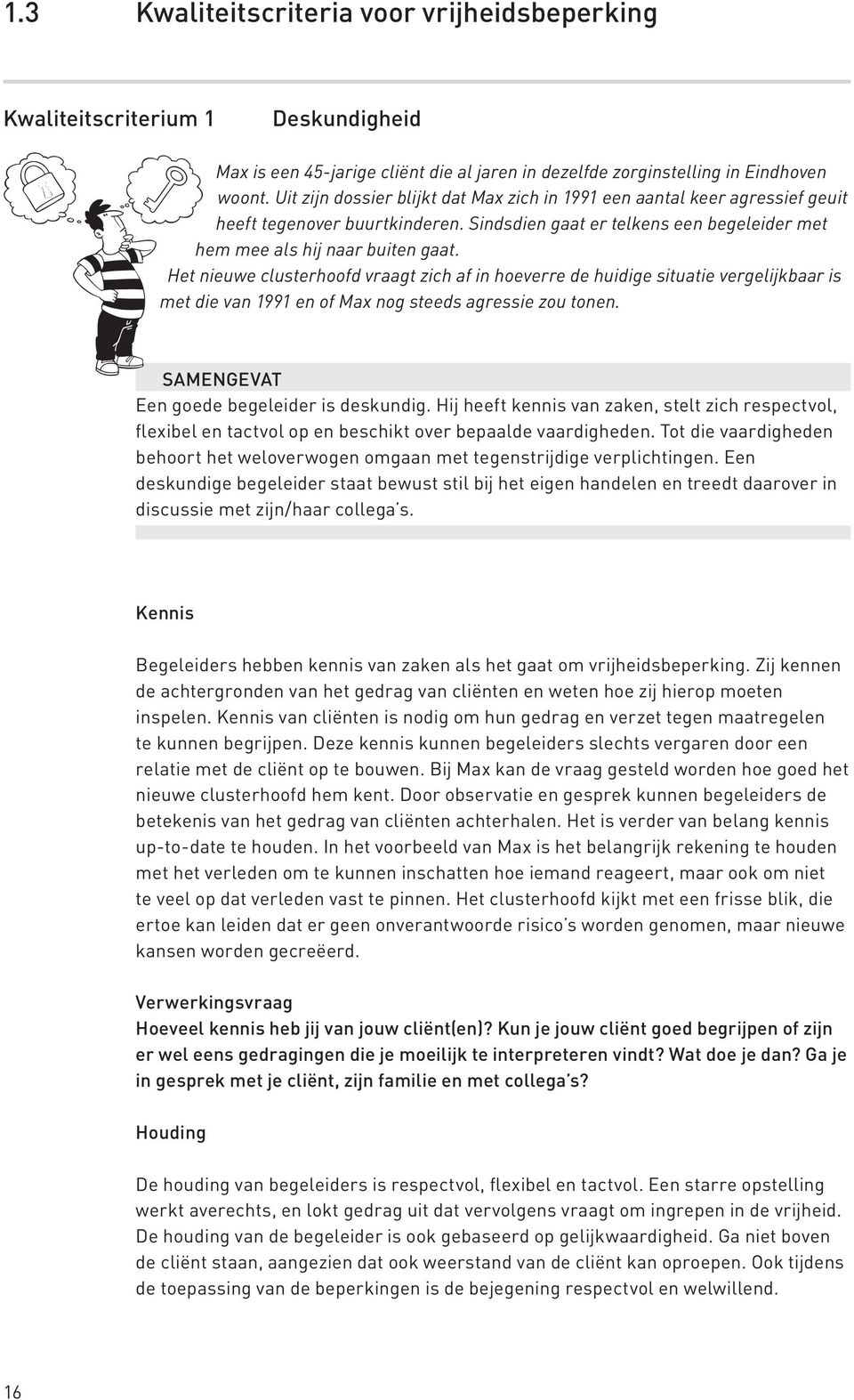 Het nieuwe clusterhoofd vraagt zich af in hoeverre de huidige situatie vergelijkbaar is met die van 1991 en of Max nog steeds agressie zou tonen. SAMENGEVAT Een goede begeleider is deskundig.